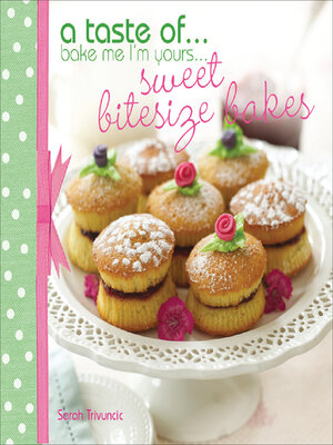 cover image of A Taste of . . . Bake Me I'm Yours . . . Sweet Bitesize Bakes